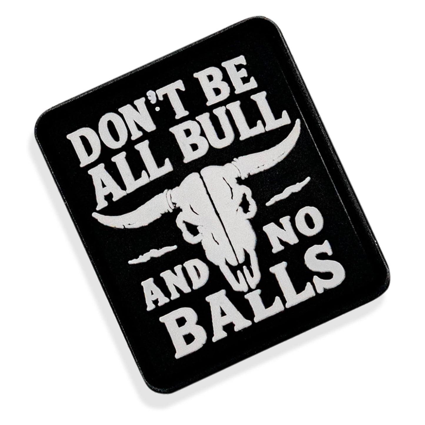 Don't Be All Bull and No Balls PVC Velcro Patch DIRTY COWBOY MFG